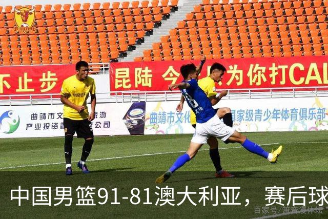 中国男篮91-81澳大利亚，赛后球员表现评分：3满分4优秀 2及格