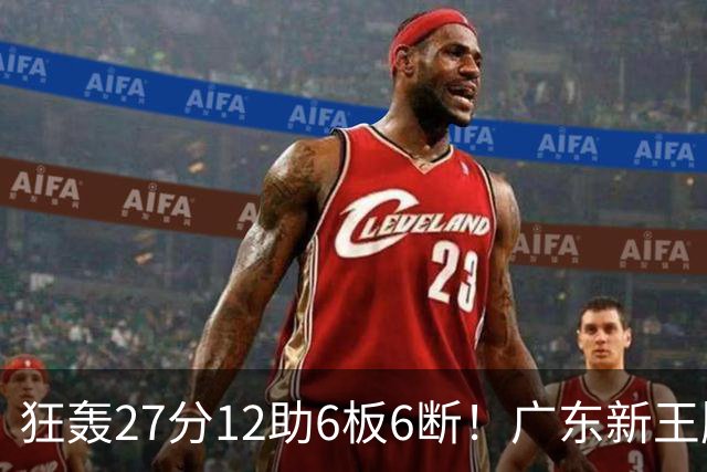 狂轰27分12助6板6断！广东新王牌打服杜锋，曾被朱芳雨点名要人！